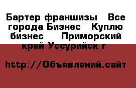 Бартер франшизы - Все города Бизнес » Куплю бизнес   . Приморский край,Уссурийск г.